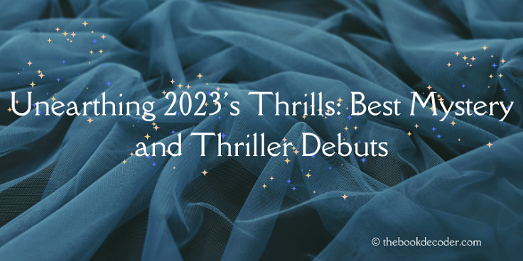 Unearthing 2023's Thrills: Best Mystery and Thriller Debuts